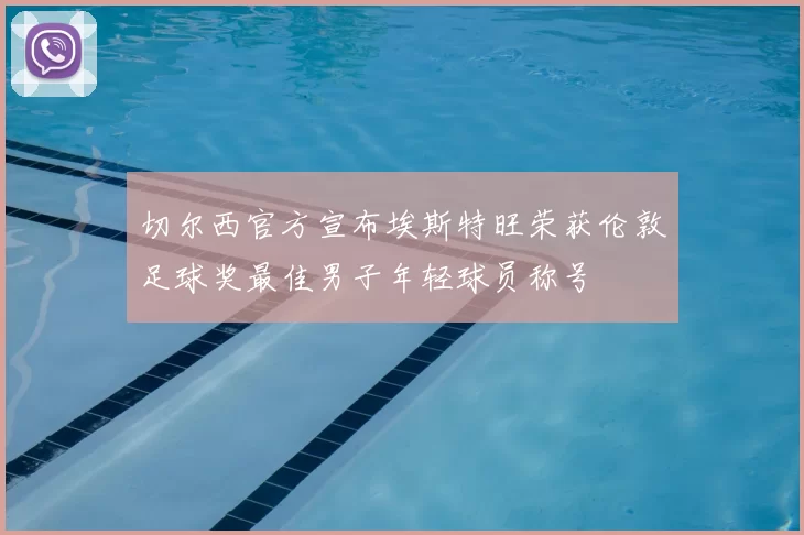 切尔西官方宣布埃斯特旺荣获伦敦足球奖最佳男子年轻球员称号