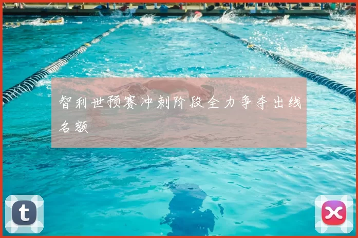 智利世预赛冲刺阶段全力争夺出线名额