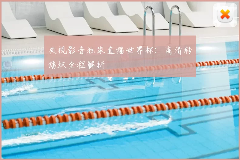央视影音独家直播世界杯：高清转播权全程解析