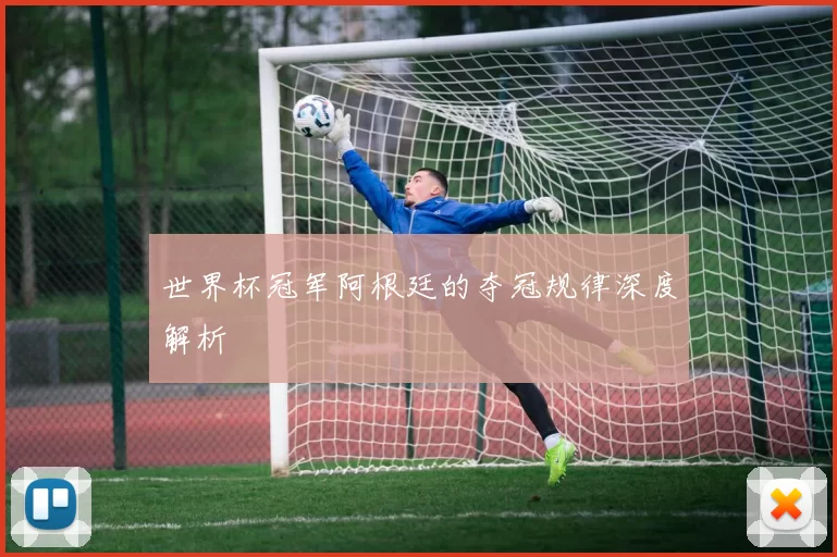 世界杯冠军阿根廷的夺冠规律深度解析