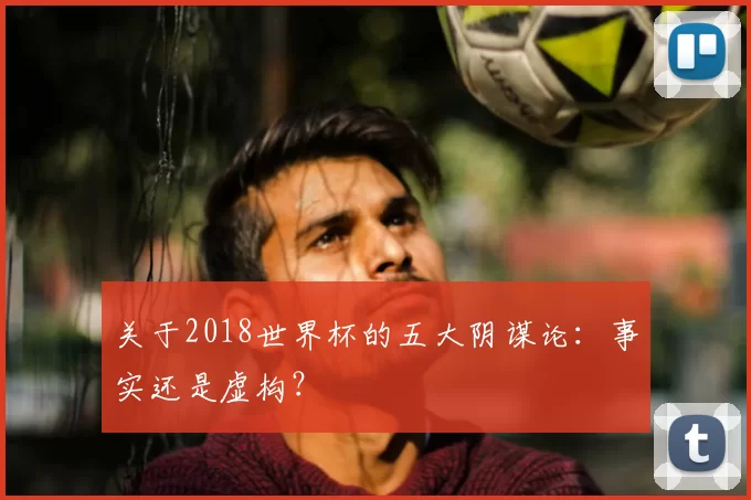 关于2018世界杯的五大阴谋论:事实还是虚构?