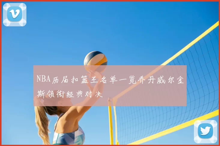 NBA历届扣篮王名单一览乔丹威尔金斯领衔经典对决
