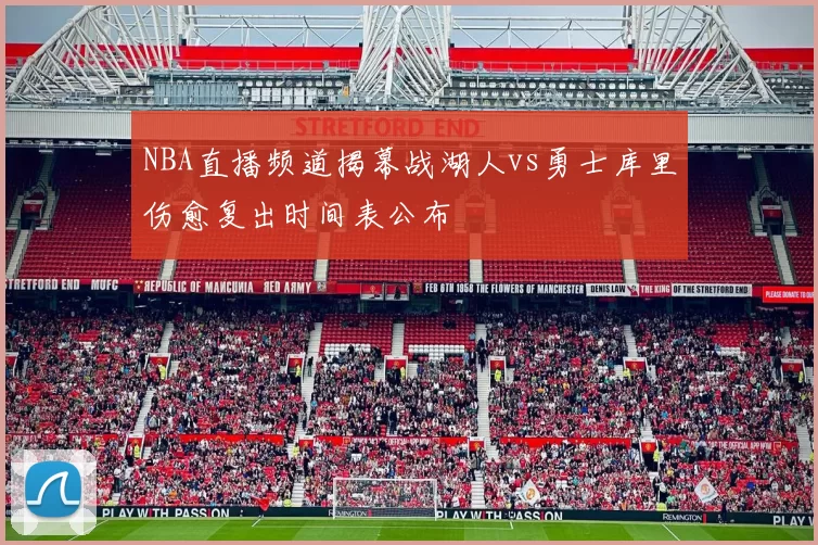 NBA直播频道揭幕战湖人vs勇士库里伤愈复出时间表公布