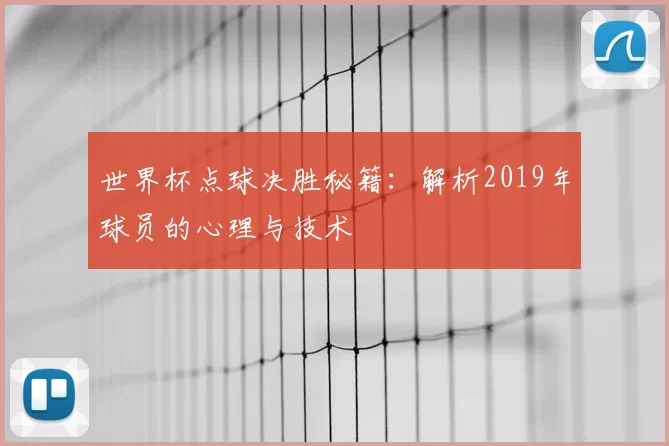 世界杯点球决胜秘籍:解析2019年球员的心理与技术