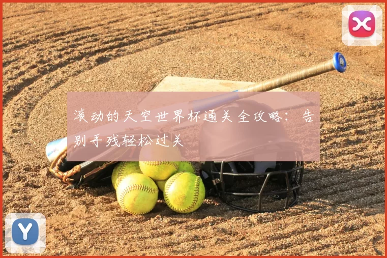 滚动的天空世界杯通关全攻略：告别手残轻松过关