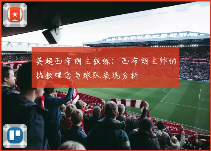 英超西布朗主教练:西布朗主帅的执教理念与球队表现分析