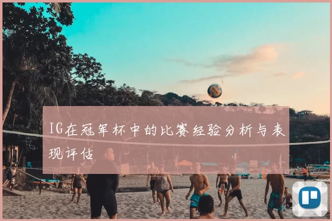 IG在冠军杯中的比赛经验分析与表现评估