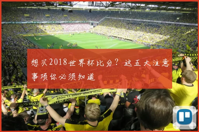 想买2018世界杯比分？这五大注意事项你必须知道