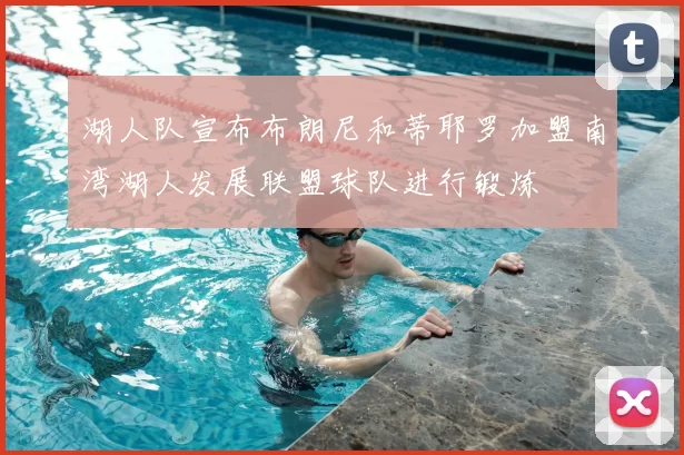 湖人队宣布布朗尼和蒂耶罗加盟南湾湖人发展联盟球队进行锻炼