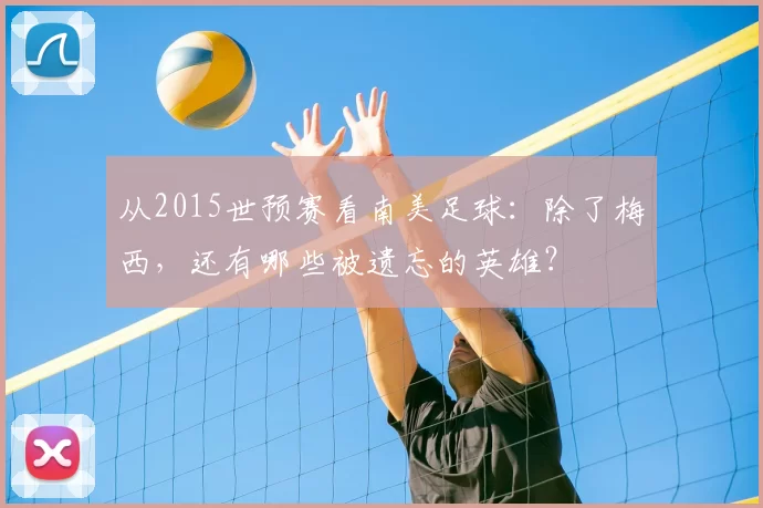 从2015世预赛看南美足球：除了梅西，还有哪些被遗忘的英雄？