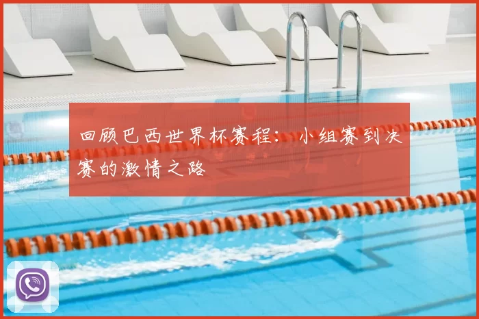 回顾巴西世界杯赛程:小组赛到决赛的激情之路